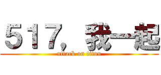 ５１７，我一起 (attack on titan)