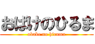 おばけのひるま (obake no hiruma)