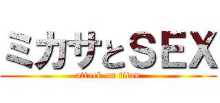 ミカサとＳＥＸ (attack on titan)