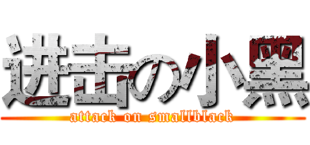 进击の小黑 (attack on smallblack)
