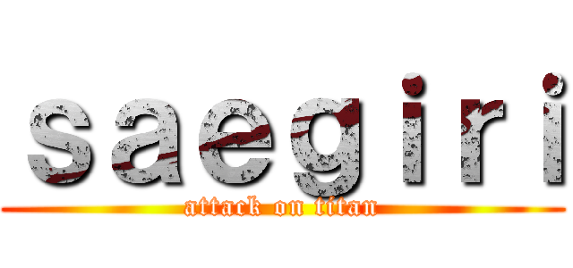 ｓａｅｇｉｒｉ (attack on titan)