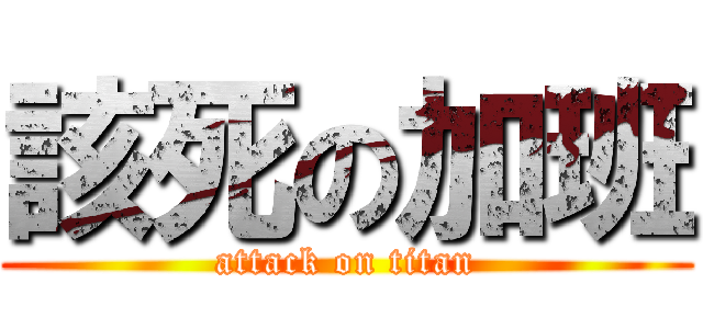該死の加班 (attack on titan)