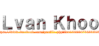 Ｌｖａｎ Ｋｈｏｏ (https://www.facebook.com/profile.php?id=100004734335039)