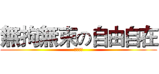 無拘無束の自由自在 (隨心所欲)