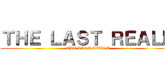 ＴＨＥ ＬＡＳＴ ＲＥＡＬＭ (THE LAST REALM)