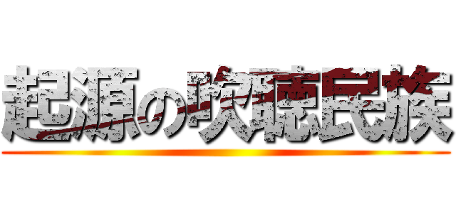 起源の吹聴民族 ()
