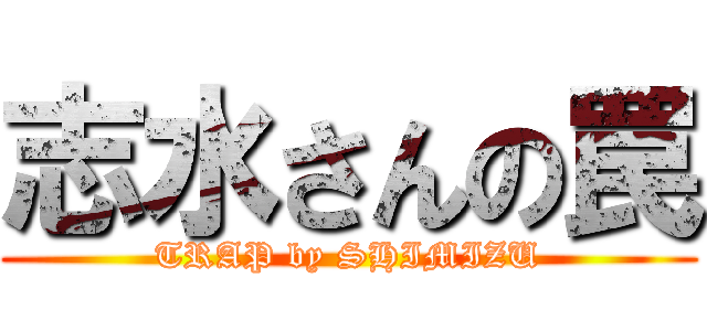 志水さんの罠 (TRAP by SHIMIZU)