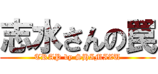 志水さんの罠 (TRAP by SHIMIZU)