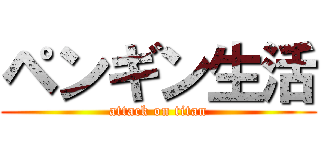 ペンギン生活 (attack on titan)