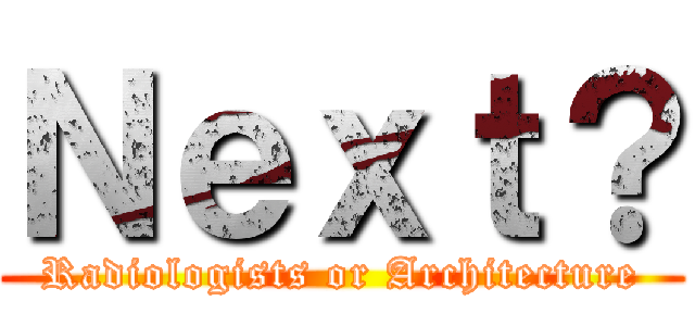 Ｎｅｘｔ？ (Radiologists or Architecture)