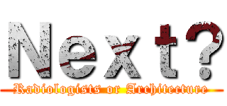 Ｎｅｘｔ？ (Radiologists or Architecture)