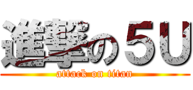進撃の５Ｕ (attack on titan)