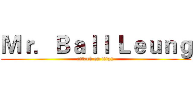 Ｍｒ．Ｂａｌｌ Ｌｅｕｎｇ (attack on titan)