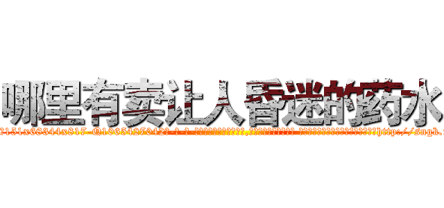 哪里有卖让人昏迷的药水 (哪里有卖让人昏迷的药水【电-话151x68344x817-Q1065427042元-吉-药-业】我们做的是长期生意,靠的是老客户长期支持 哪里有卖让人昏迷的药水在发表了一篇http://sngk.net/h1ydLZ

参考消息网我们做的是长期生意,靠的是老客户长期支持也许我们早该意识到，就连鲍勃·霍斯金斯（金球奖戏剧类电影男主角 
)