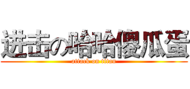 进击の哈哈傻瓜蛋 (attack on titan)