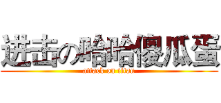 进击の哈哈傻瓜蛋 (attack on titan)