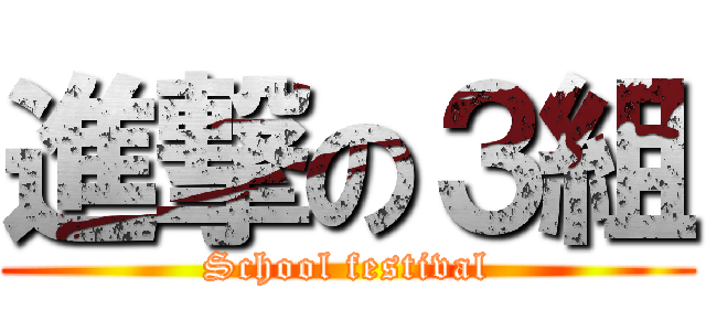 進撃の３組 (School festival)