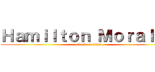 Ｈａｍｉｌｔｏｎ Ｍｏｒａｌｅｓ (attack on titan)