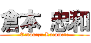 倉本 忠和 (Tadakazu Kuramoto)