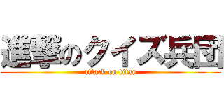 進撃のクイズ兵団 (attack on titan)