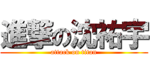進撃の沈祐宇 (attack on titan)