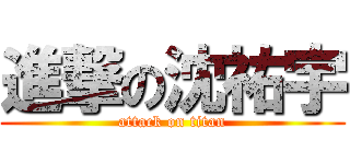 進撃の沈祐宇 (attack on titan)