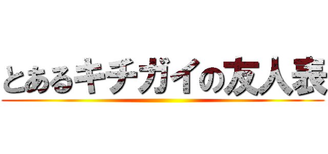 とあるキチガイの友人表 ()