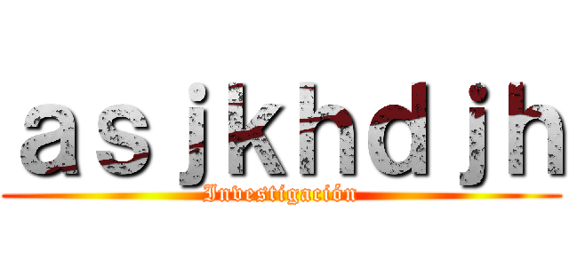 ａｓｊｋｈｄｊｈ (Investigación)