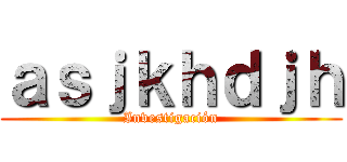 ａｓｊｋｈｄｊｈ (Investigación)