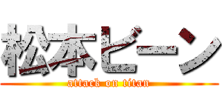 松本ビーン (attack on titan)