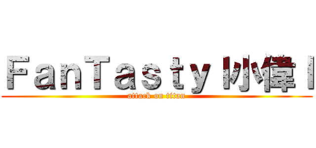 ＦａｎＴａｓｔｙｌ小偉ｌ (attack on titan)