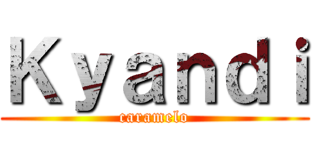 Ｋｙａｎｄｉ (caramelo)