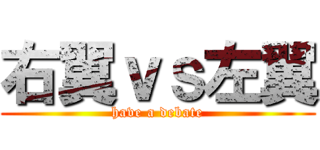 右翼ｖｓ左翼 (have a debate)
