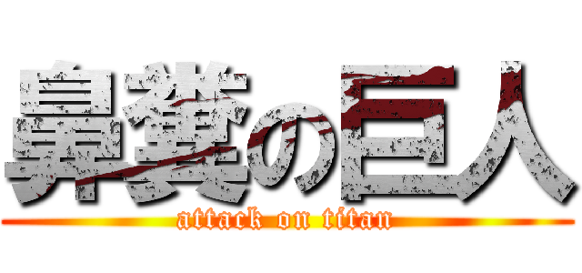 鼻糞の巨人 (attack on titan)