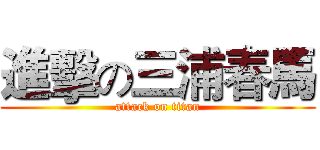 進擊の三浦春馬 (attack on titan)
