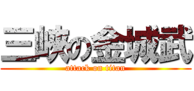 三峽の金城武 (attack on titan)