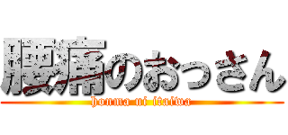 腰痛のおっさん (honma ni itaiwa)
