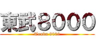 東武８０００ (Toubu 8000)