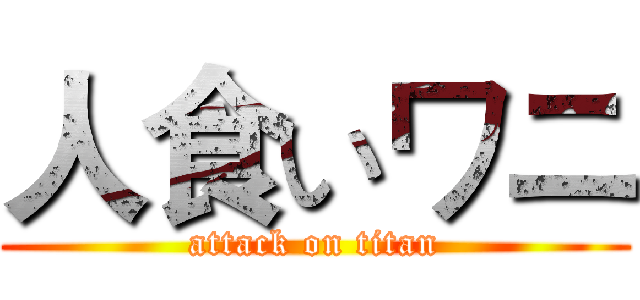 人食いワニ (attack on titan)