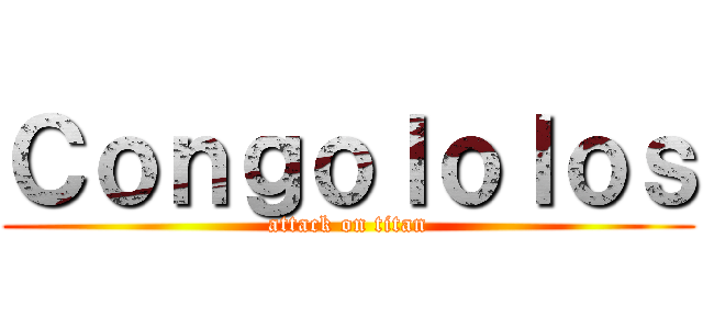 Ｃｏｎｇｏｌｏｌｏｓ (attack on titan)