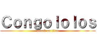 Ｃｏｎｇｏｌｏｌｏｓ (attack on titan)