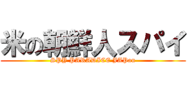 米の朝鮮人スパイ (SPY PARADICE JAPan)