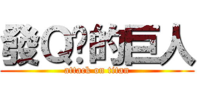 發Ｑ你的巨人 (attack on titan)