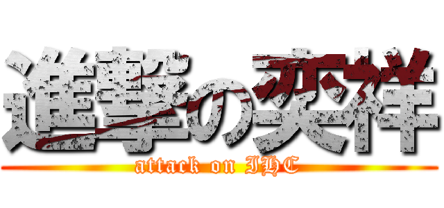 進撃の奕祥 (attack on IHC)