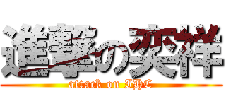 進撃の奕祥 (attack on IHC)