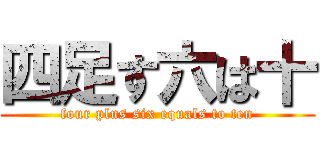 四足す六は十 (four plus six equals to ten)