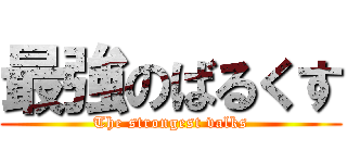最強のばるくす (The strongest valks)