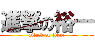 進撃の裕一 (attack on titan)