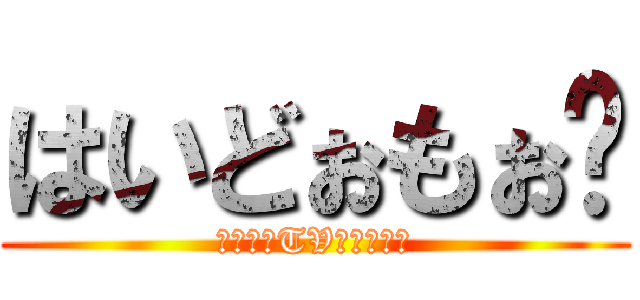 はいどぉもぉ〜 (がいちおTVでぇぇぇす)
