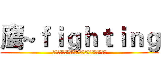 鹰~ｆｉｇｈｔｉｎｇ (雄鹰，雄鹰，搏击长空；雄鹰，雄鹰，永远精英！)